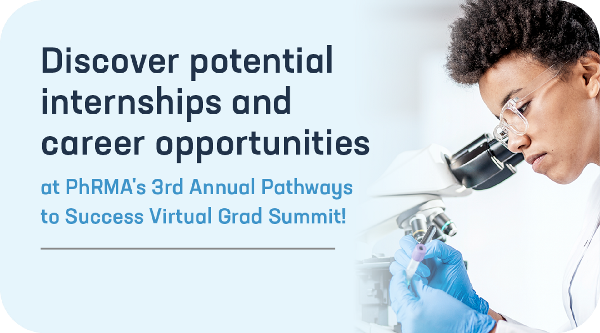 Photo of an African American female lab technician at work next to a microscope, with text reading "Discover potential internships and career opportunities at PhRMA's Annual Pathways to Success Virtual Grad Summit"